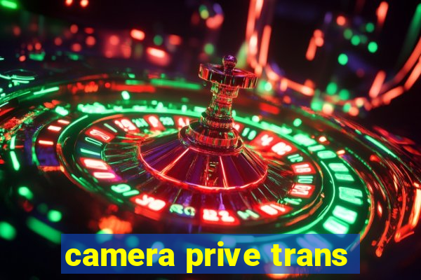 camera prive trans